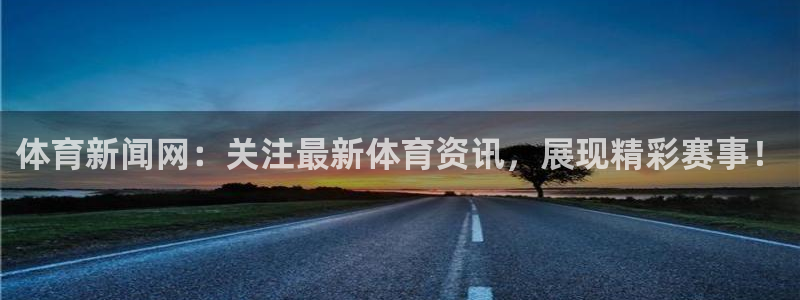 体育新闻网：关注最新体育资讯，展现精彩赛事！
